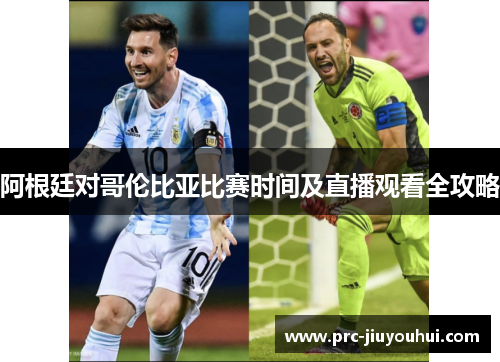 阿根廷对哥伦比亚比赛时间及直播观看全攻略