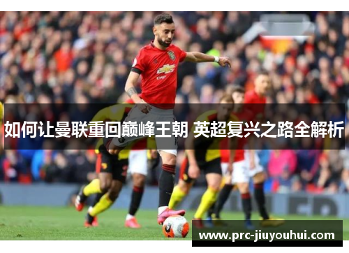 如何让曼联重回巅峰王朝 英超复兴之路全解析