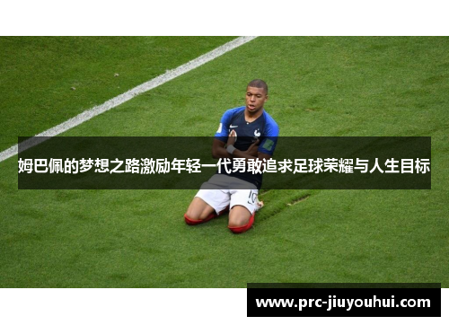 姆巴佩的梦想之路激励年轻一代勇敢追求足球荣耀与人生目标