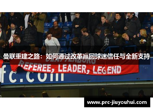 曼联重建之路：如何通过改革赢回球迷信任与全新支持