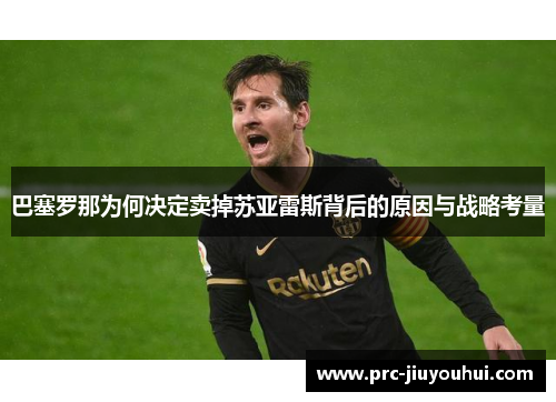 巴塞罗那为何决定卖掉苏亚雷斯背后的原因与战略考量