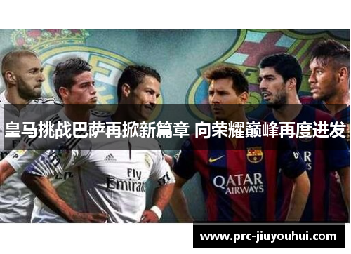 皇马挑战巴萨再掀新篇章 向荣耀巅峰再度进发