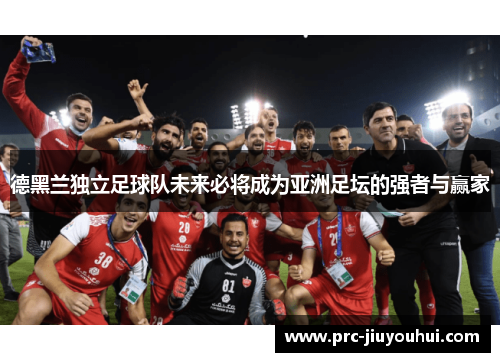 德黑兰独立足球队未来必将成为亚洲足坛的强者与赢家