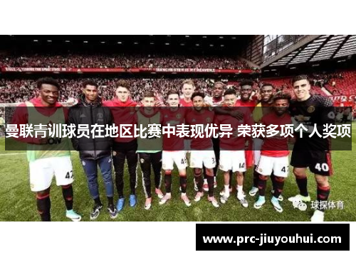 曼联青训球员在地区比赛中表现优异 荣获多项个人奖项