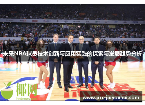 未来NBA球员技术创新与应用实践的探索与发展趋势分析