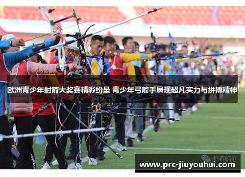 欧洲青少年射箭大奖赛精彩纷呈 青少年弓箭手展现超凡实力与拼搏精神