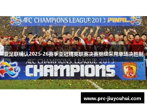 亚足联确认2025-26赛季亚冠精英联赛决赛继续采用单场决胜制