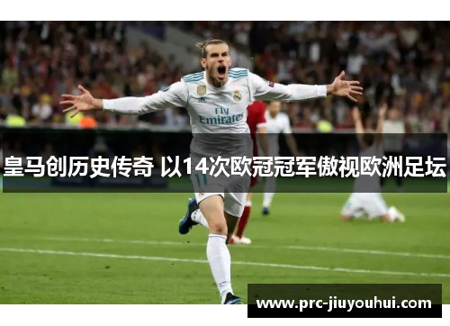 皇马创历史传奇 以14次欧冠冠军傲视欧洲足坛 皇马创历史传奇 以14次欧冠冠军傲视欧洲足坛