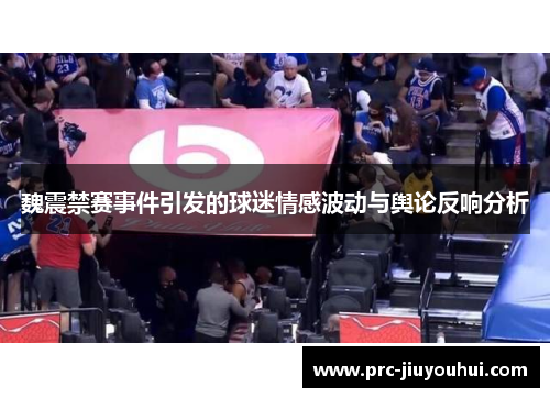 魏震禁赛事件引发的球迷情感波动与舆论反响分析 魏震禁赛事件引发的球迷情感波动与舆论反响分析